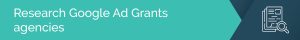 Before applying for the Google Ad Grant for nonprofits, your organization should first research Google Ad Grants agencies.