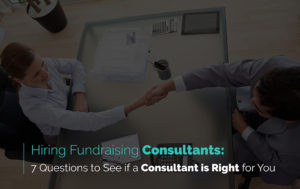 Here are 7 Questions to Ask Before Hiring a Fundraising Consultant