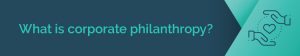 What is corporate philanthropy?