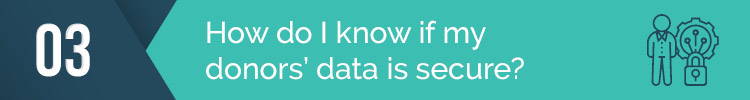 Make sure your donor's data is secure during the donation processing system.