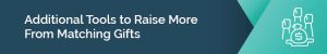 This header reads "Additional Tools to Raise More From Matching Gifts"