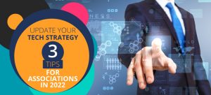 Update Your Tech Strategy: 3 Tips for Associations in 2022