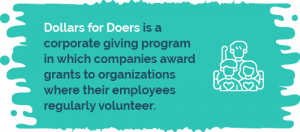 Dollars for Doers is a corporate giving program in which companies award grants organizations where their employees regularly volunteer.