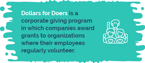 Dollars for Doers is a corporate giving program in which companies award grants organizations where their employees regularly volunteer.