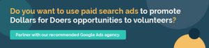 Work with Getting Attention's Google Ad Grants agency to promote Dollars for Doers on Google.