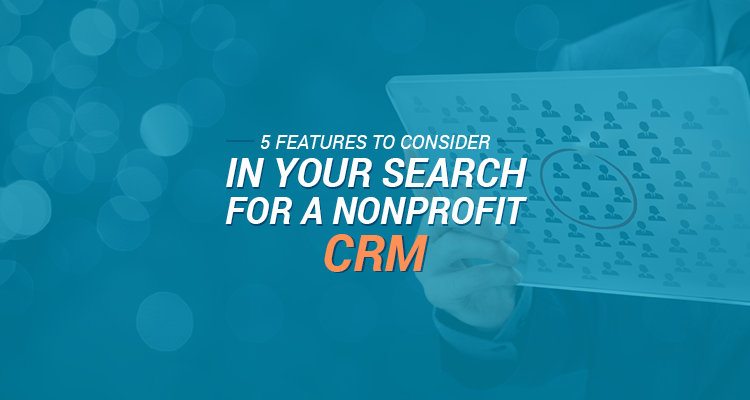 5 Features to Consider in Your Search for a Nonprofit CRM - re