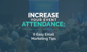 Increase your event attendance with these six simple email marketing tips.