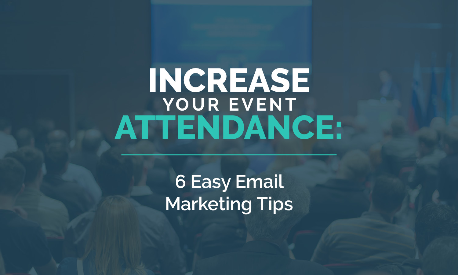 Increase your event attendance with these six simple email marketing tips.