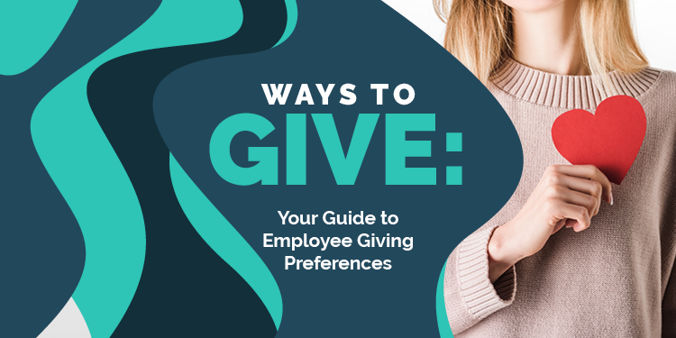Ways to Give: Your Guide to Employee Giving Preferences