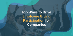 Top Ways to Drive Employee Giving Participation for Companies