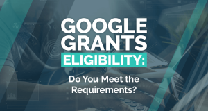 Find out if your organizations meets the requirements for Google Grants eligibility.