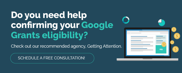 Check out our recommended agency, Getting Attention for help confirming your Google Grants eligibility.