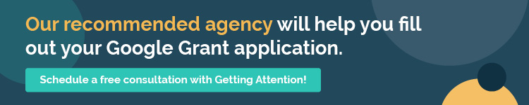 Google Ad Grant agencies can help you fill out your Google Grant application.