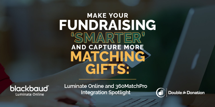 Make Your Fundraising 'Smarter' and Capture More Matching Gifts: Luminate Online and 360MatchPro Integration Spotlight