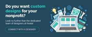 Do you want custom designs for your nonprofit? Connect with Kwala.