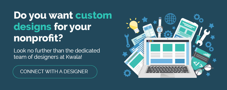 Do you want custom designs for your nonprofit? Connect with Kwala.