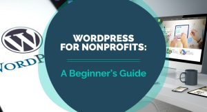 This post is a beginner’s guide to WordPress for nonprofits.