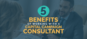 5 benefits of working with a capital campaign consultant