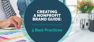 Text "Creating a Nonprofit Brand Guide: 5 Best Practices" on a blue circle that is overlayed on a picture of a person at a table with a camera, flowers, and papers.