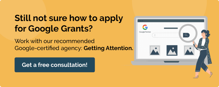 If you need help with your Google Grant application, reach out to our recommended Google Partner.