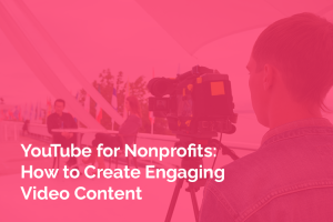 YouTube is a powerful platform for nonprofit video marketing.