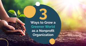 Learn more about how your nonprofit can implement sustainable practices across various areas of your organization and promote a greener world.