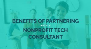 In this article, learn more about five benefits of working with tech consultants for your nonprofit and how you can move your organization forward.