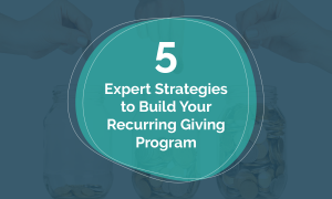 This article will cover 5 strategies to build a successful recurring giving program.