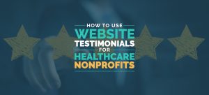 This guide will discuss how to use website testimonials for healthcare nonprofits.