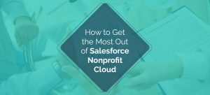 Learn how to maximize your investment in Salesforce Nonprofit Cloud.